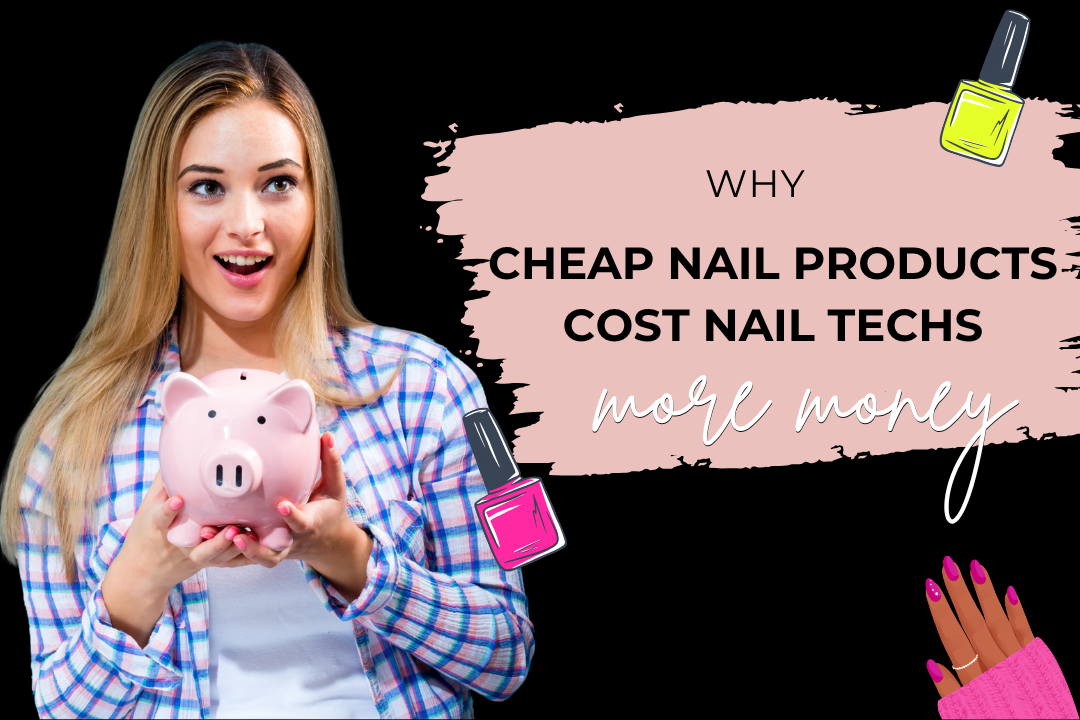 Why Cheap Nail Products Cost Nail Techs More Money