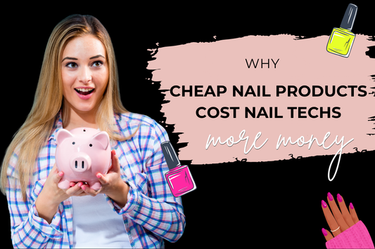 Why Cheap Nail Products Cost Nail Techs More Money