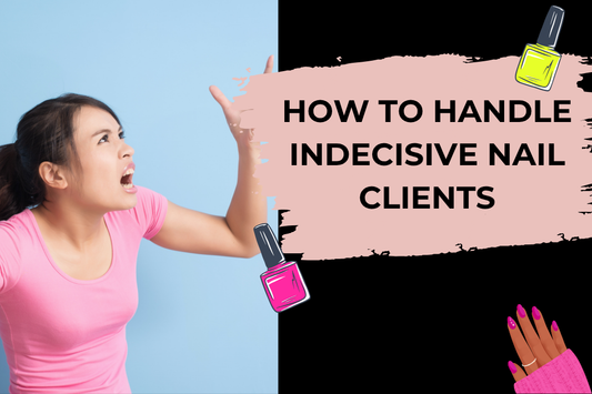 How to Handle Indecisive Nail Clients Without Losing Your Sanity