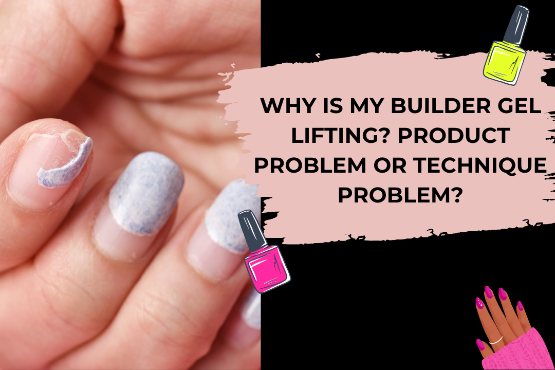 Why Is My Builder Gel Lifting? Product Problem or Technique Problem?