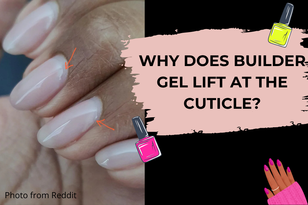 Why Does Builder Gel Lift at the Cuticle? Causes & How to Prevent It