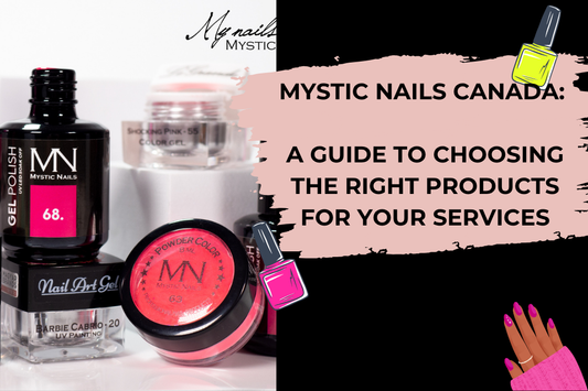 Mystic Nails Canada: A Guide to Choosing the Right Products for Your Services