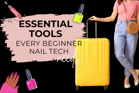 Essential Tools Every Beginner Nail Tech Needs